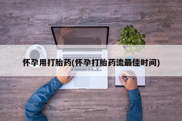 网上米非司酮打胎药官网怀孕用打胎药(怀孕打胎药流最佳时间)
