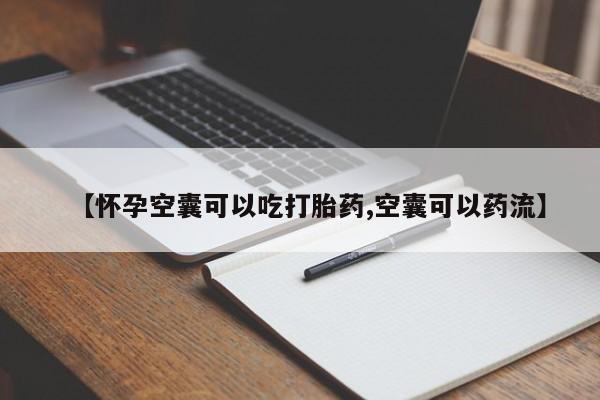 网上米非司酮打胎药官网【怀孕空囊可以吃打胎药,空囊可以药流】