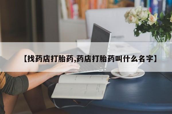 网上米非司酮打胎药官网【找药店打胎药,药店打胎药叫什么名字】