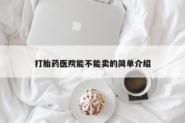 网上米非司酮打胎药官网打胎药医院能不能卖的简单介绍