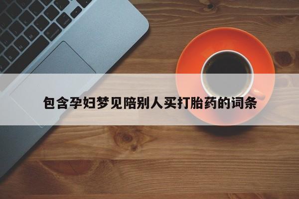 网上米非司酮打胎药官网包含孕妇梦见陪别人买打胎药的词条