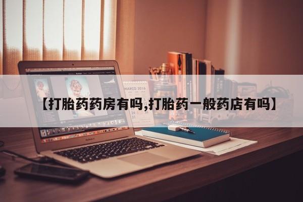 网上米非司酮打胎药官网【打胎药药房有吗,打胎药一般药店有吗】